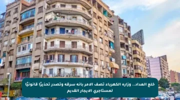 خلع العداد.. وزارة الكهرباء تصف الأمر بأنه سرقة وتصدر تحذيرًا قانونيًا لمستأجري الإيجار القديم